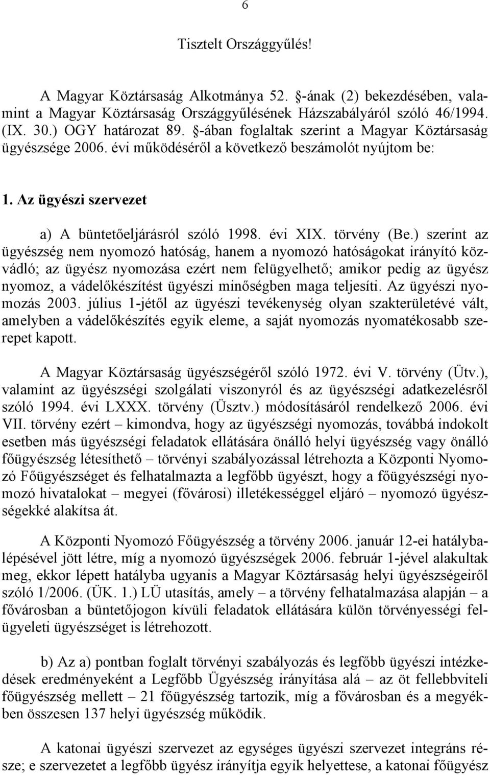 ) szerint az ügyészség nem nyomozó hatóság, hanem a nyomozó hatóságokat irányító közvádló; az ügyész nyomozása ezért nem felügyelhető; amikor pedig az ügyész nyomoz, a vádelőkészítést ügyészi