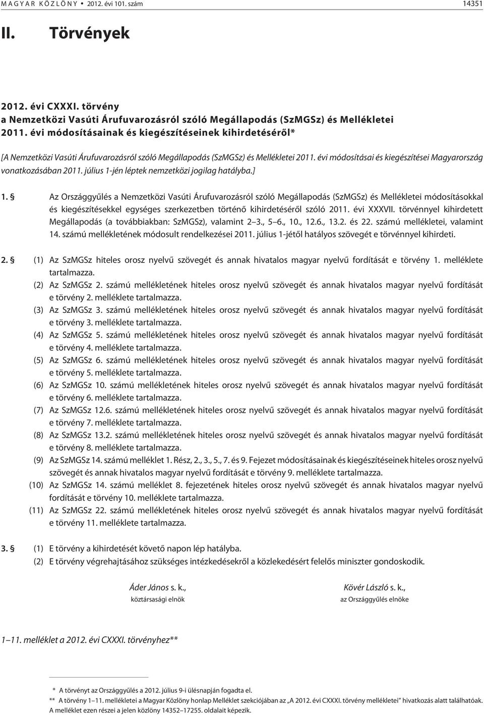évi módosításai és kiegészítései Magyarország vonatkozásában 2011. július 1-jén léptek nemzetközi jogilag hatályba.] 1.