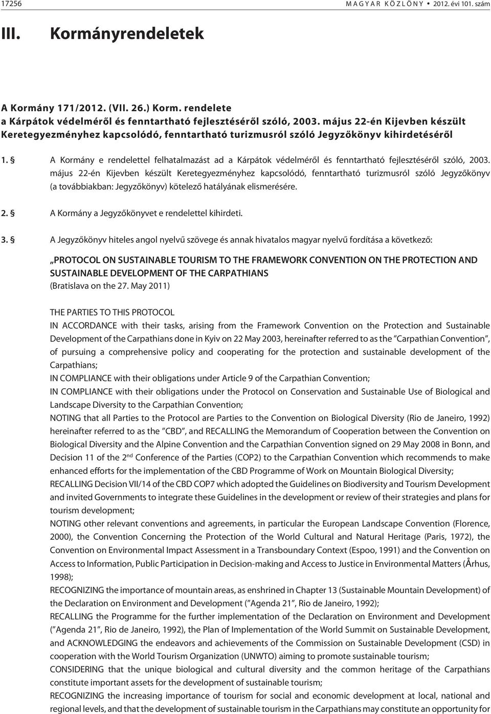 A Kormány e rendelettel felhatalmazást ad a Kárpátok védelmérõl és fenntartható fejlesztésérõl szóló, 2003.