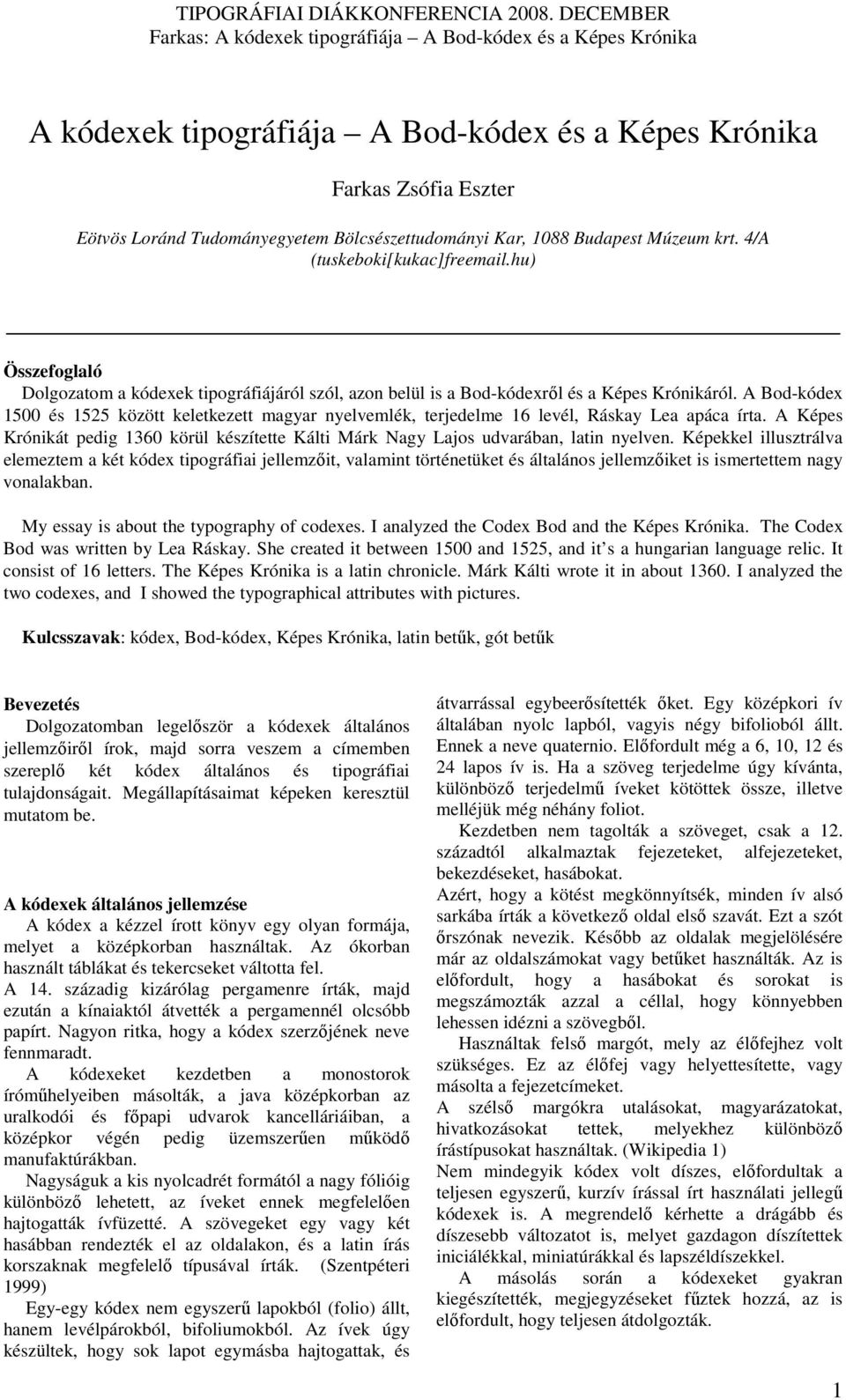 A Bod-kódex 1500 és 1525 között keletkezett magyar nyelvemlék, terjedelme 16 levél, Ráskay Lea apáca írta. A Képes Krónikát pedig 1360 körül készítette Kálti Márk Nagy Lajos udvarában, latin nyelven.