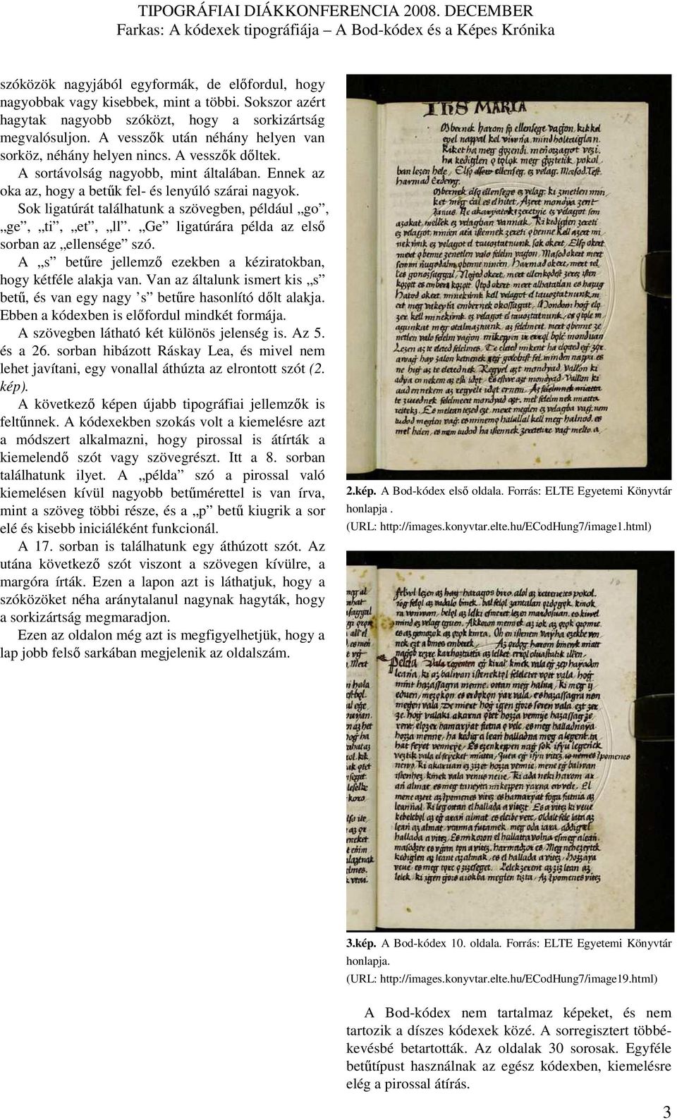 Sok ligatúrát találhatunk a szövegben, például go, ge, ti, et, ll. Ge ligatúrára példa az elsı sorban az ellensége szó. A s betőre jellemzı ezekben a kéziratokban, hogy kétféle alakja van.