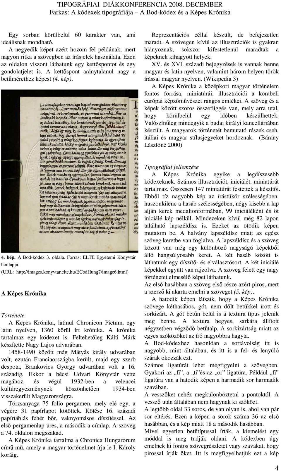 A szövegen kívül az illusztrációk is gyakran hiányoznak, sokszor kifestetlenül maradtak a képeknek kihagyott helyek. XV. és XVI.