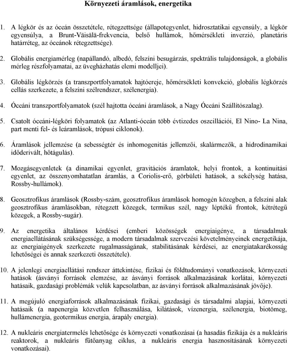 határréteg, az óceánok rétegzettsége). 2. Globális energiamérleg (napállandó, albedó, felszíni besugárzás, spektrális tulajdonságok, a globális mérleg részfolyamatai, az üvegházhatás elemi modelljei).