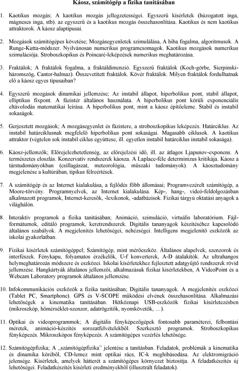 Mozgások számítógépes követése; Mozgásegyenletek szimulálása, A hiba fogalma, algoritmusok. A Runge-Kutta-módszer. Nyilvánosan numerikus programcsomagok. Kaotikus mozgások numerikus szimulációja.