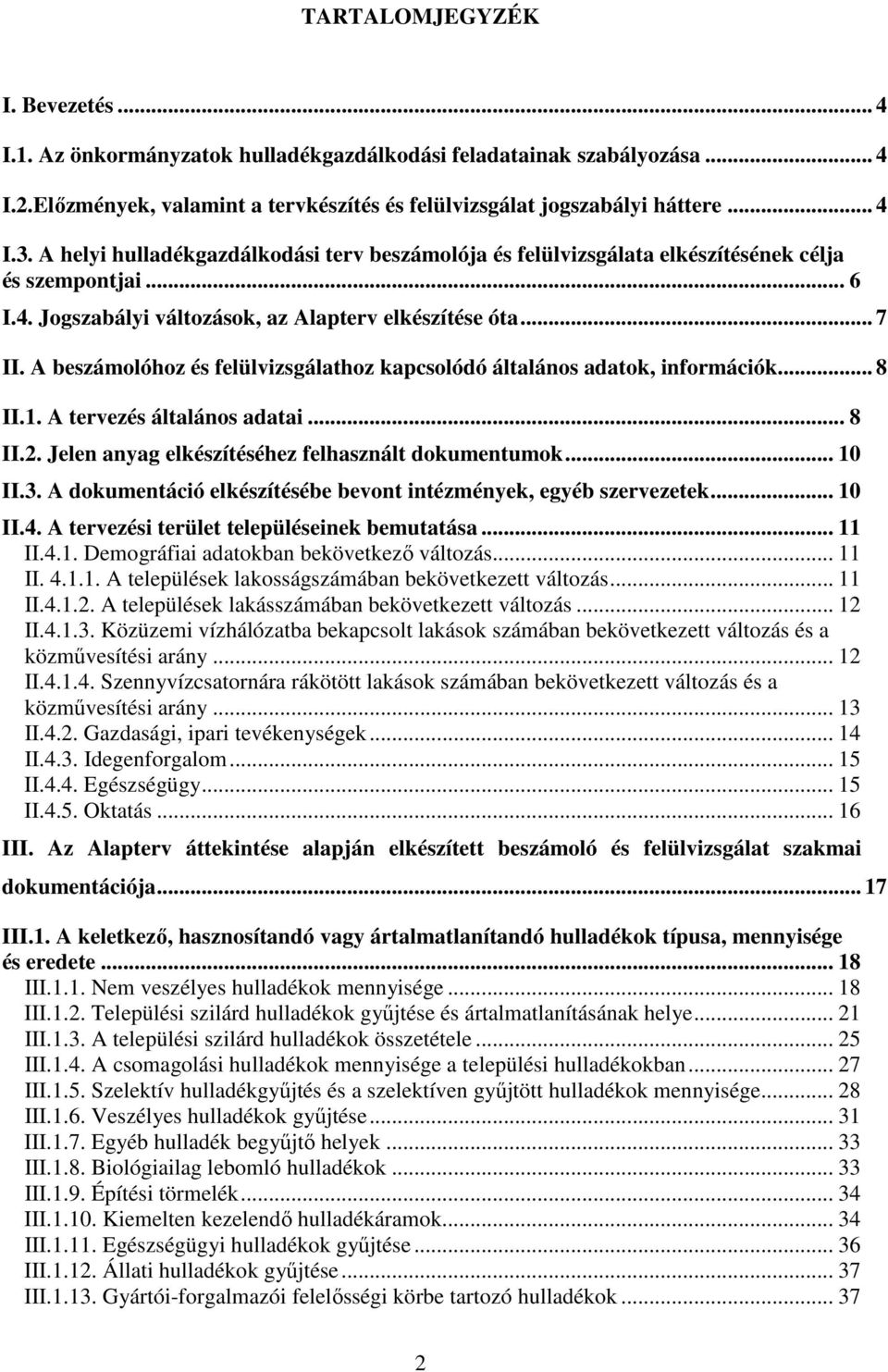 A beszámolóhoz és felülvizsgálathoz kapcsolódó általános adatok, információk... 8 II.1. A tervezés általános adatai... 8 II.2. Jelen anyag elkészítéséhez felhasznált dokumentumok... 10 II.3.