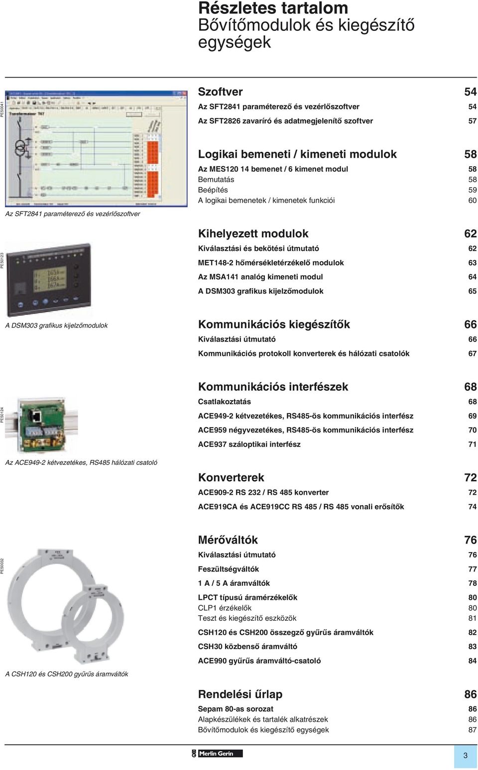 Kiálasztási és ekötési útmutató 62 MET148-2 hômérsékletérzékelô modulok 63 Az MSA141 analóg kimeneti modul 64 A DSM303 grafikus kijelzômodulok 65 A DSM303 grafikus kijelzômodulok Kommunikációs