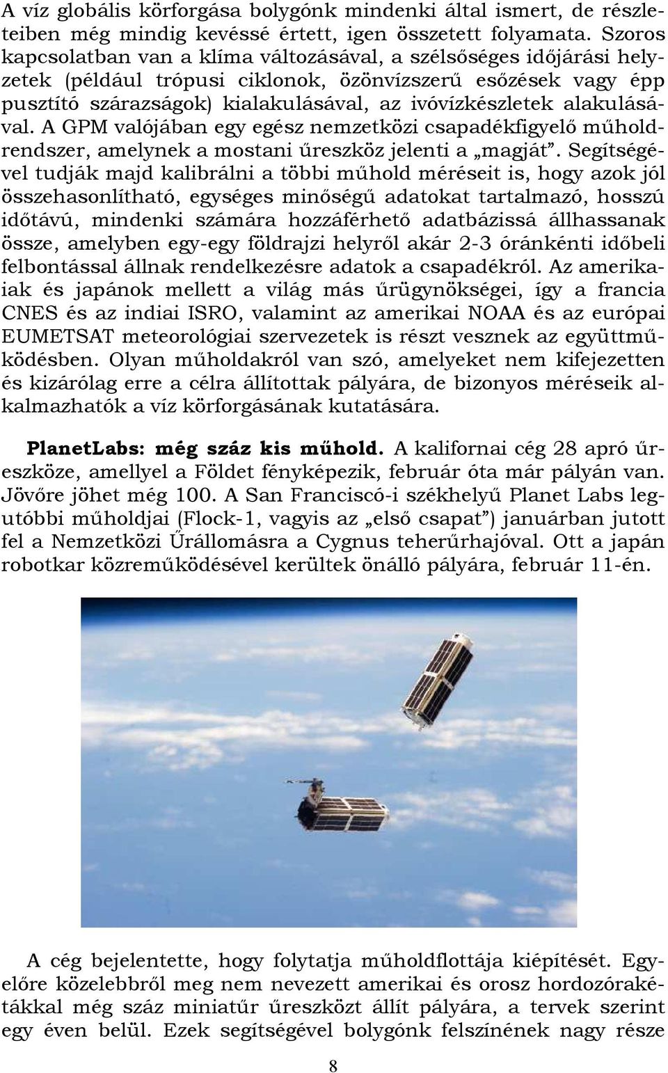 alakulásával. A GPM valójában egy egész nemzetközi csapadékfigyelő műholdrendszer, amelynek a mostani űreszköz jelenti a magját.