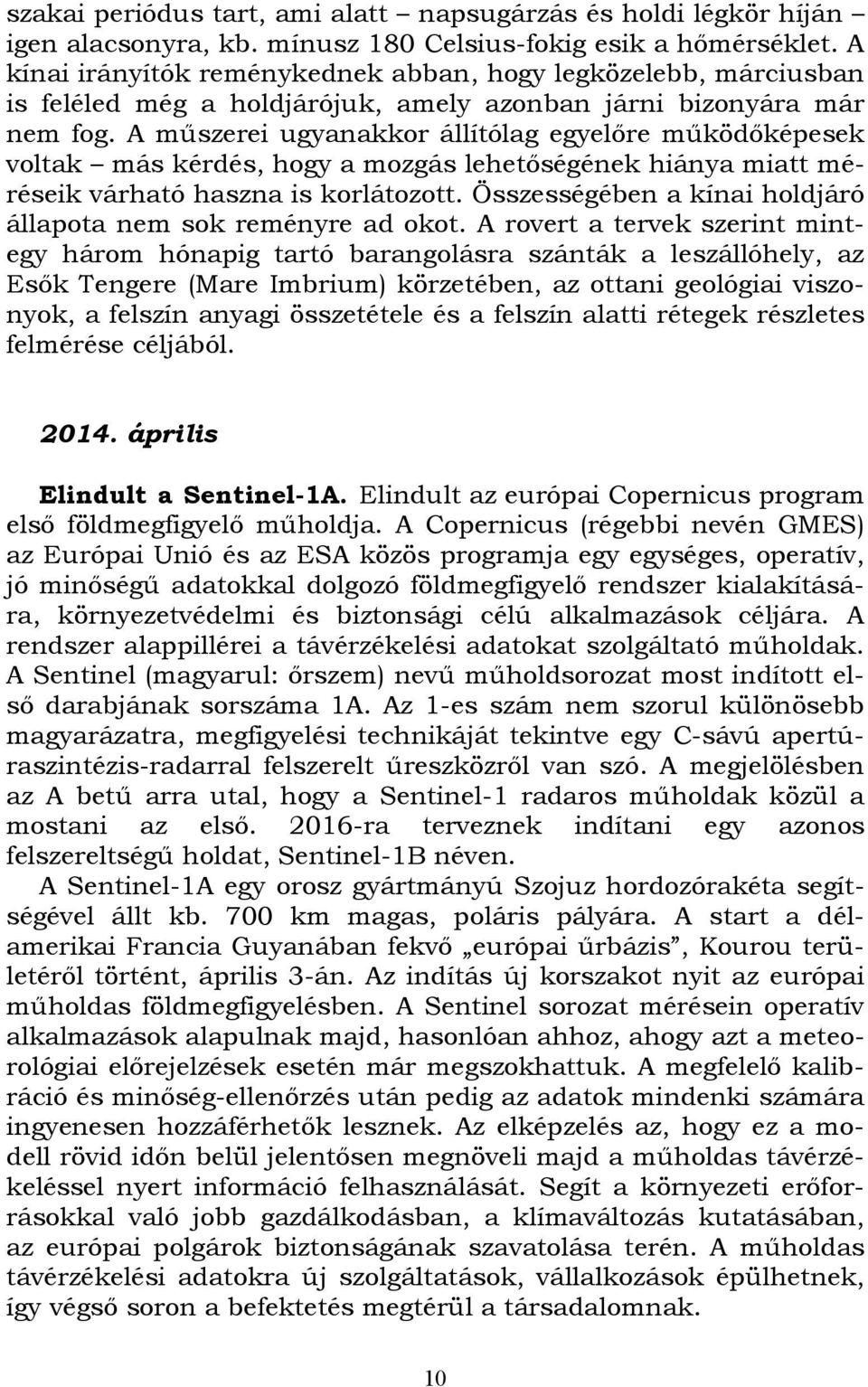 A műszerei ugyanakkor állítólag egyelőre működőképesek voltak más kérdés, hogy a mozgás lehetőségének hiánya miatt méréseik várható haszna is korlátozott.