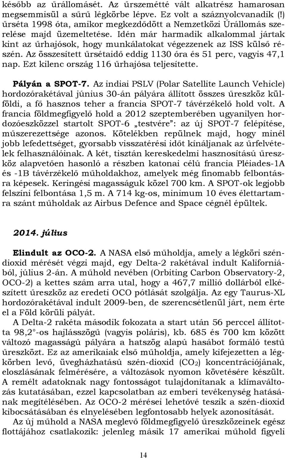 Az összesített űrsétaidő eddig 1130 óra és 51 perc, vagyis 47,1 nap. Ezt kilenc ország 116 űrhajósa teljesítette. Pályán a SPOT-7.