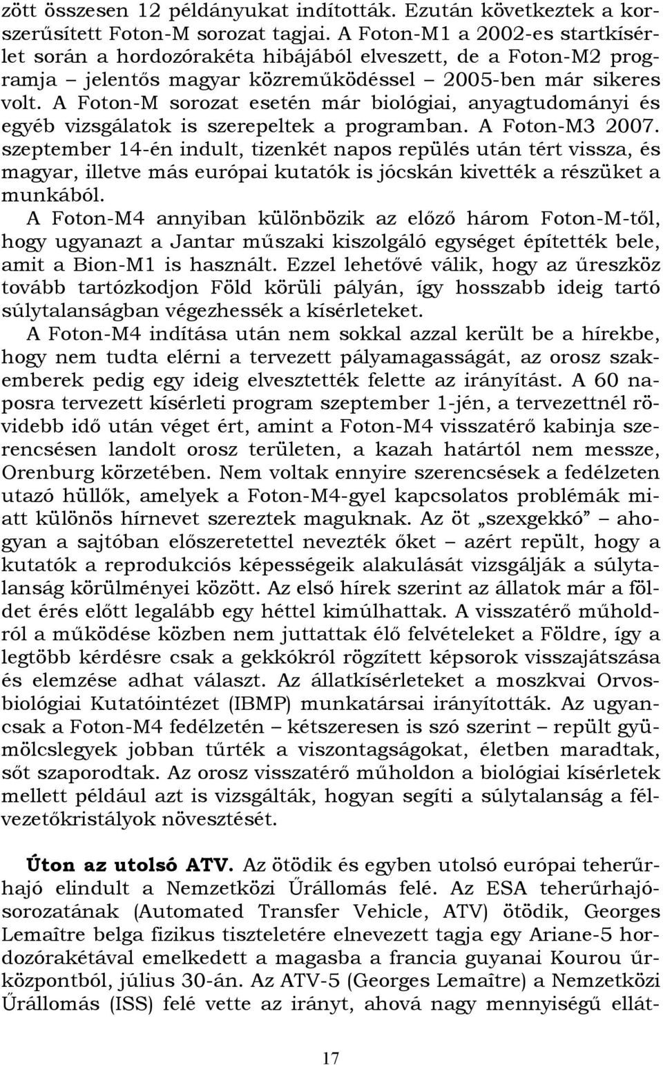 A Foton-M sorozat esetén már biológiai, anyagtudományi és egyéb vizsgálatok is szerepeltek a programban. A Foton-M3 2007.