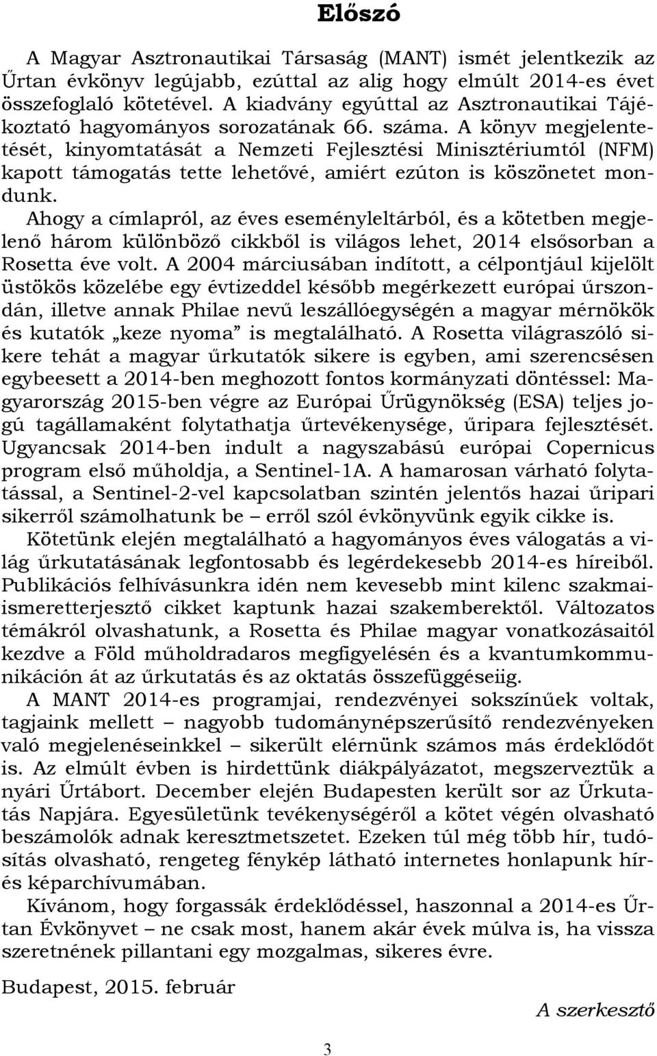 A könyv megjelentetését, kinyomtatását a Nemzeti Fejlesztési Minisztériumtól (NFM) kapott támogatás tette lehetővé, amiért ezúton is köszönetet mondunk.