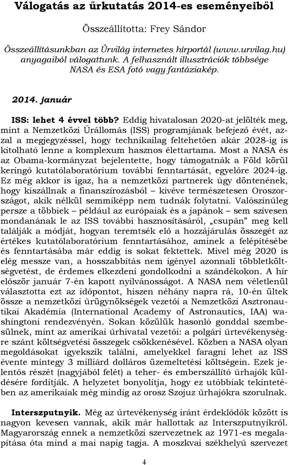 Eddig hivatalosan 2020-at jelölték meg, mint a Nemzetközi Űrállomás (ISS) programjának befejező évét, azzal a megjegyzéssel, hogy technikailag feltehetően akár 2028-ig is kitolható lenne a komplexum