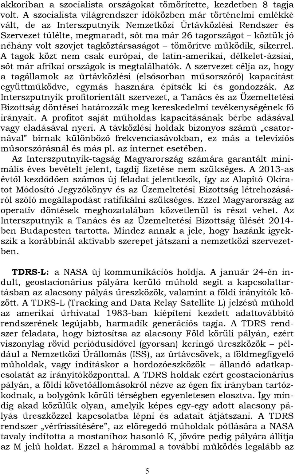 volt szovjet tagköztársaságot tömörítve működik, sikerrel. A tagok közt nem csak európai, de latin-amerikai, délkelet-ázsiai, sőt már afrikai országok is megtalálhatók.