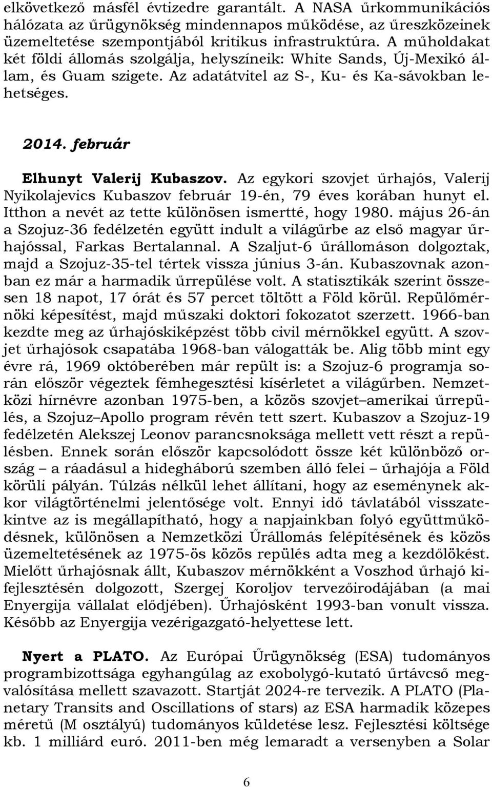 Az egykori szovjet űrhajós, Valerij Nyikolajevics Kubaszov február 19-én, 79 éves korában hunyt el. Itthon a nevét az tette különösen ismertté, hogy 1980.