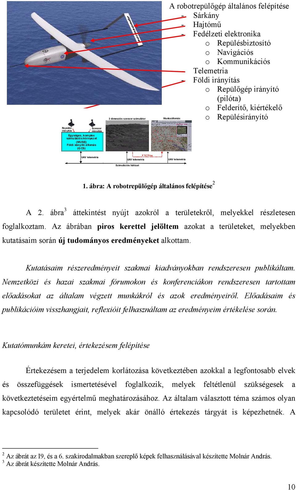 UAV telemetria UAV telemetria Szimulációs hálózat UAV telemetria 1. ábra: A robotrepülőgép általános felépítése 2 A 2.