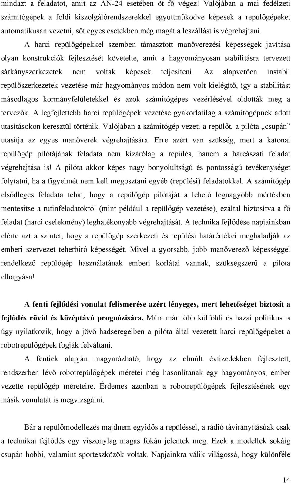 A harci repülőgépekkel szemben támasztott manőverezési képességek javítása olyan konstrukciók fejlesztését követelte, amit a hagyományosan stabilitásra tervezett sárkányszerkezetek nem voltak képesek