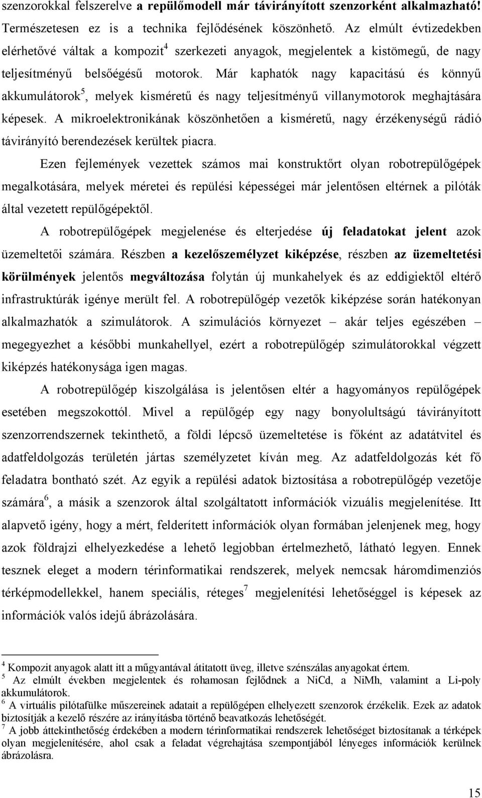 Már kaphatók nagy kapacitású és könnyű akkumulátorok 5, melyek kisméretű és nagy teljesítményű villanymotorok meghajtására képesek.