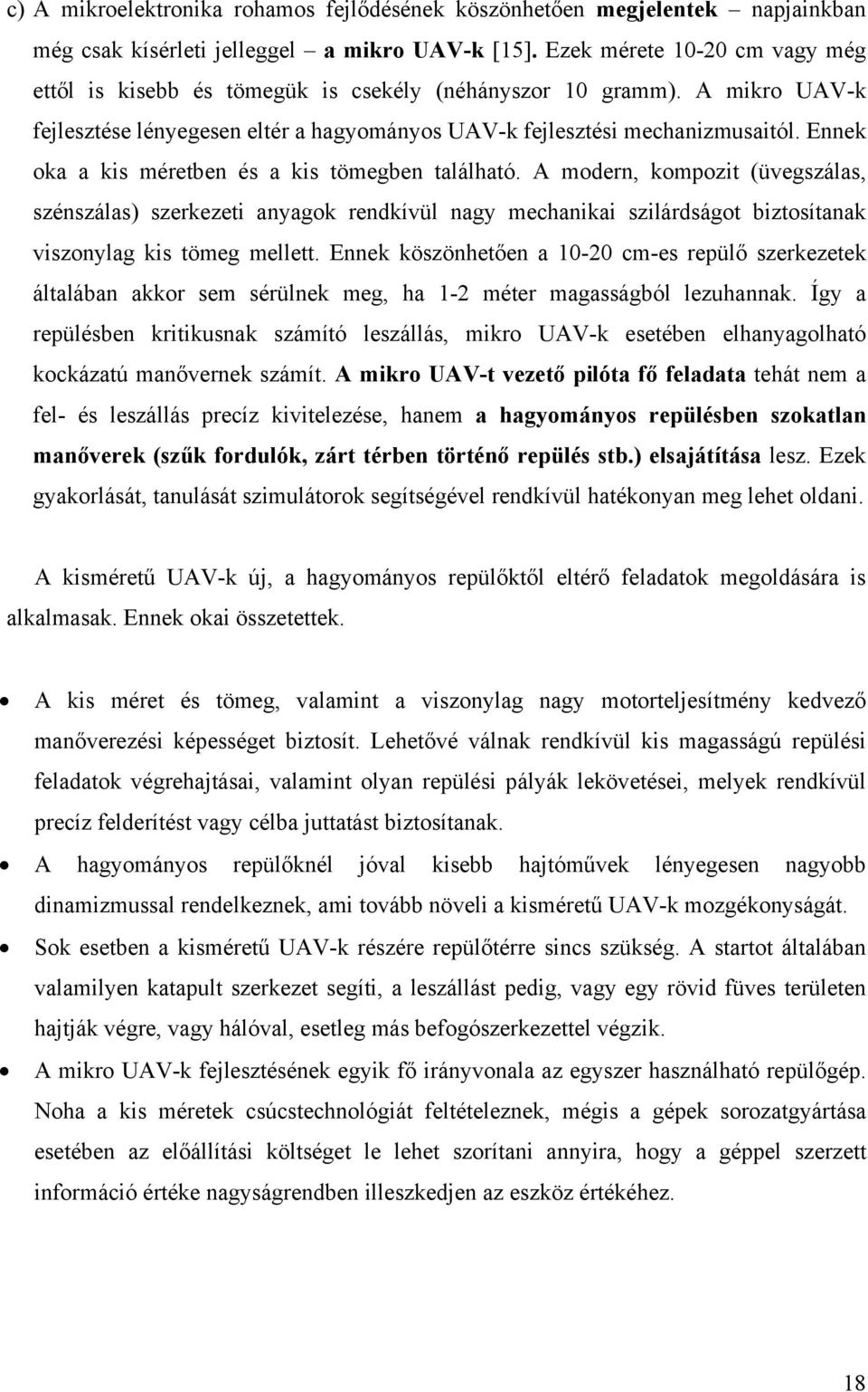 Ennek oka a kis méretben és a kis tömegben található. A modern, kompozit (üvegszálas, szénszálas) szerkezeti anyagok rendkívül nagy mechanikai szilárdságot biztosítanak viszonylag kis tömeg mellett.