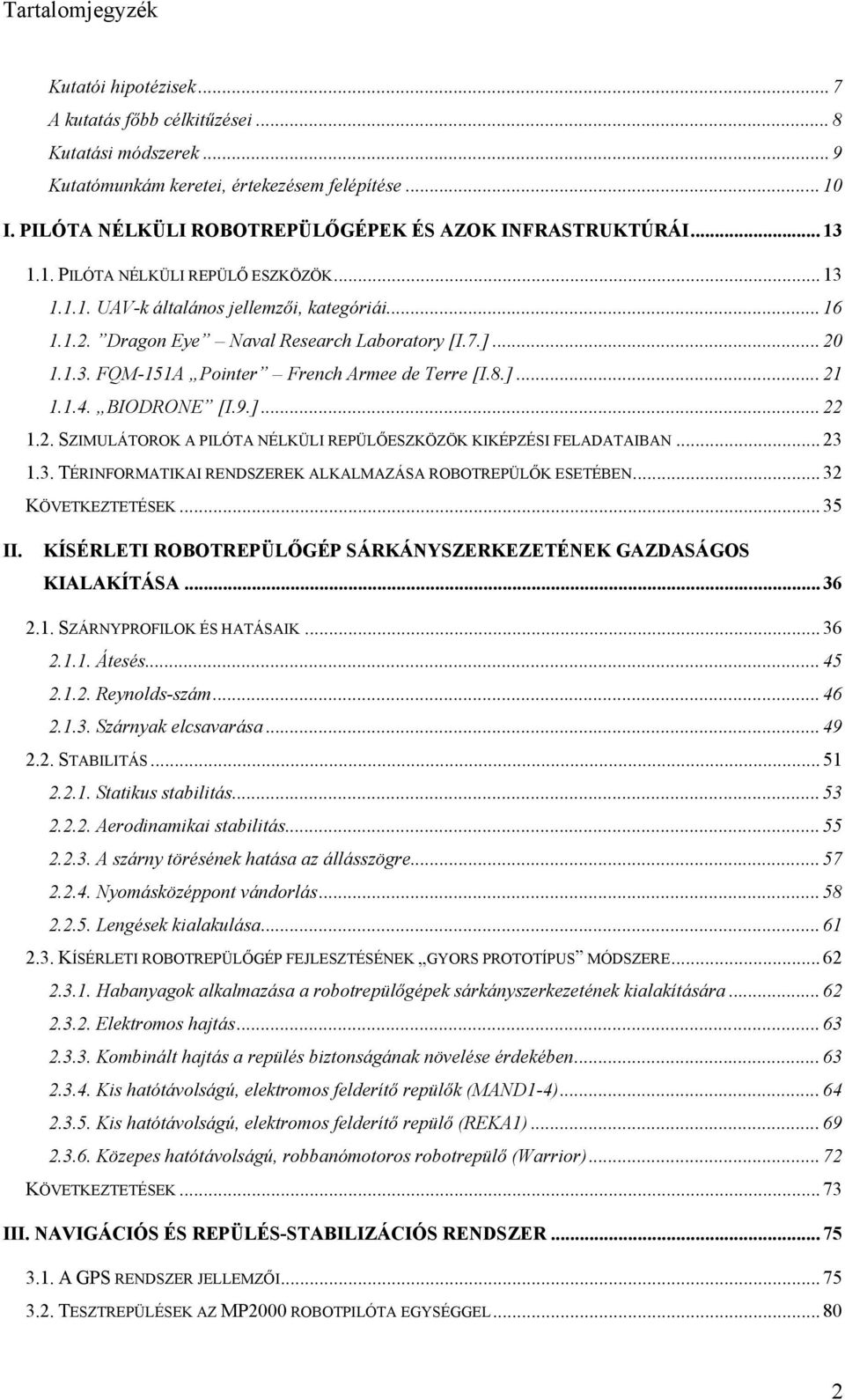 Dragon Eye Naval Research Laboratory [I.7.]... 20 1.1.3. FQM-151A Pointer French Armee de Terre [I.8.]... 21 1.1.4. BIODRONE [I.9.]... 22 1.2. SZIMULÁTOROK A PILÓTA NÉLKÜLI REPÜLŐESZKÖZÖK KIKÉPZÉSI FELADATAIBAN.