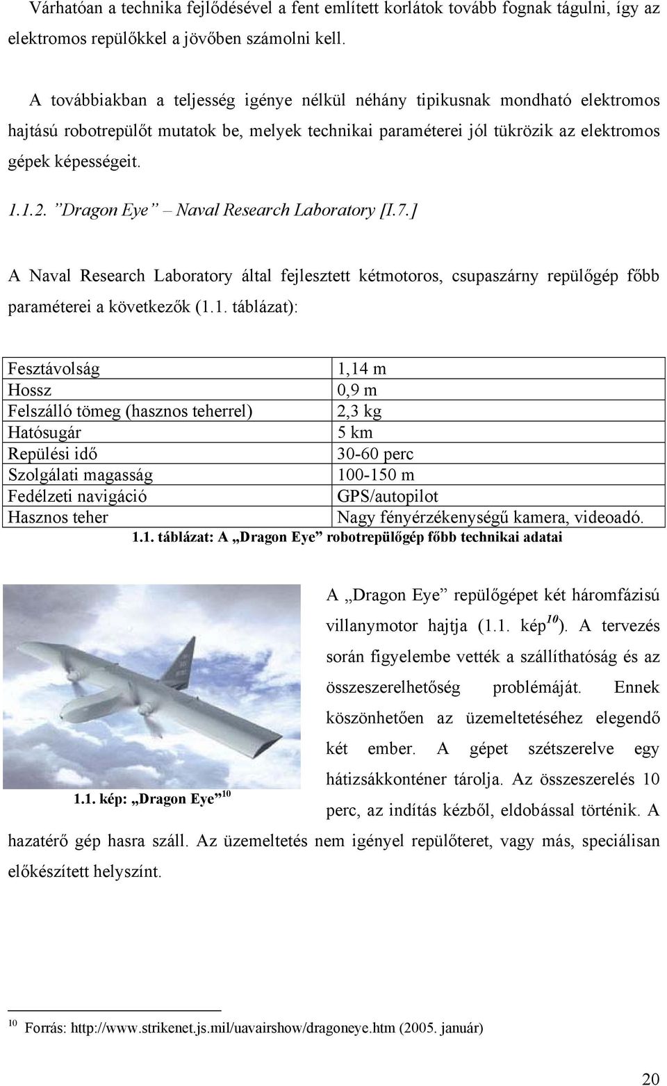 Dragon Eye Naval Research Laboratory [I.7.] A Naval Research Laboratory által fejlesztett kétmotoros, csupaszárny repülőgép főbb paraméterei a következők (1.