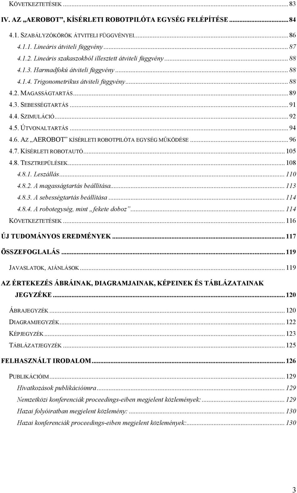 4. SZIMULÁCIÓ... 92 4.5. ÚTVONALTARTÁS... 94 4.6. AZ AEROBOT KÍSÉRLETI ROBOTPILÓTA EGYSÉG MŰKÖDÉSE... 96 4.7. KÍSÉRLETI ROBOTAUTÓ... 105 4.8. TESZTREPÜLÉSEK...108 4.8.1. Leszállás... 110 4.8.2. A magasságtartás beállítása.