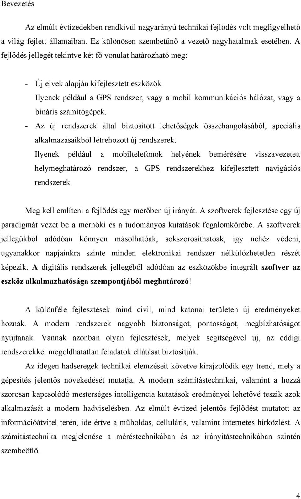 - Az új rendszerek által biztosított lehetőségek összehangolásából, speciális alkalmazásaikból létrehozott új rendszerek.