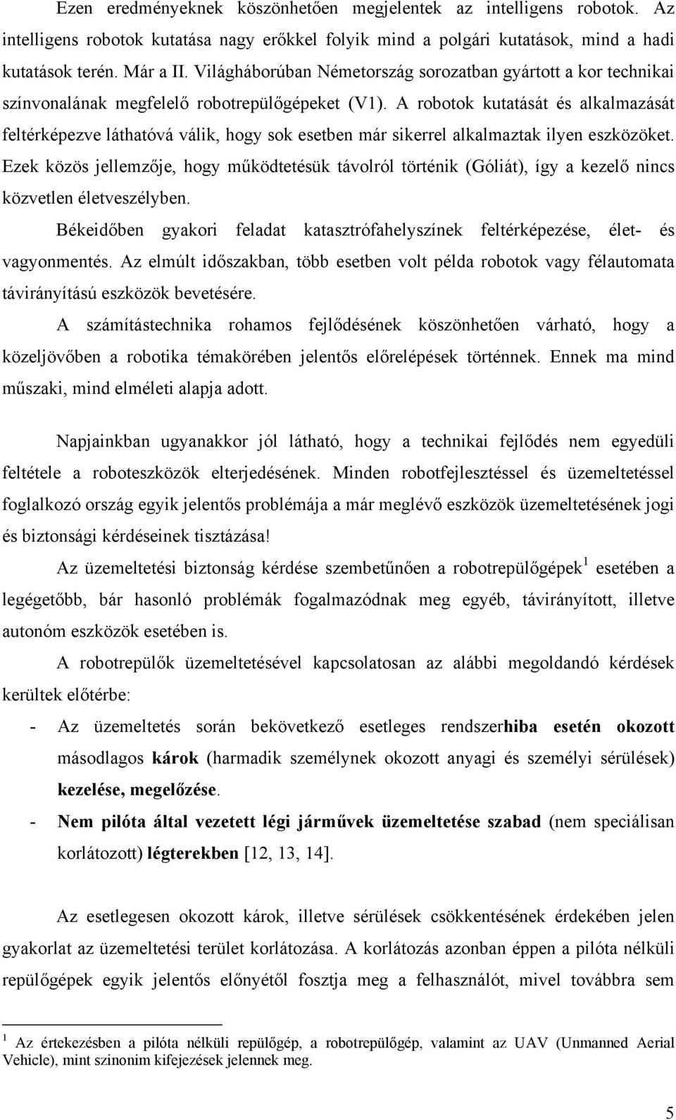 A robotok kutatását és alkalmazását feltérképezve láthatóvá válik, hogy sok esetben már sikerrel alkalmaztak ilyen eszközöket.