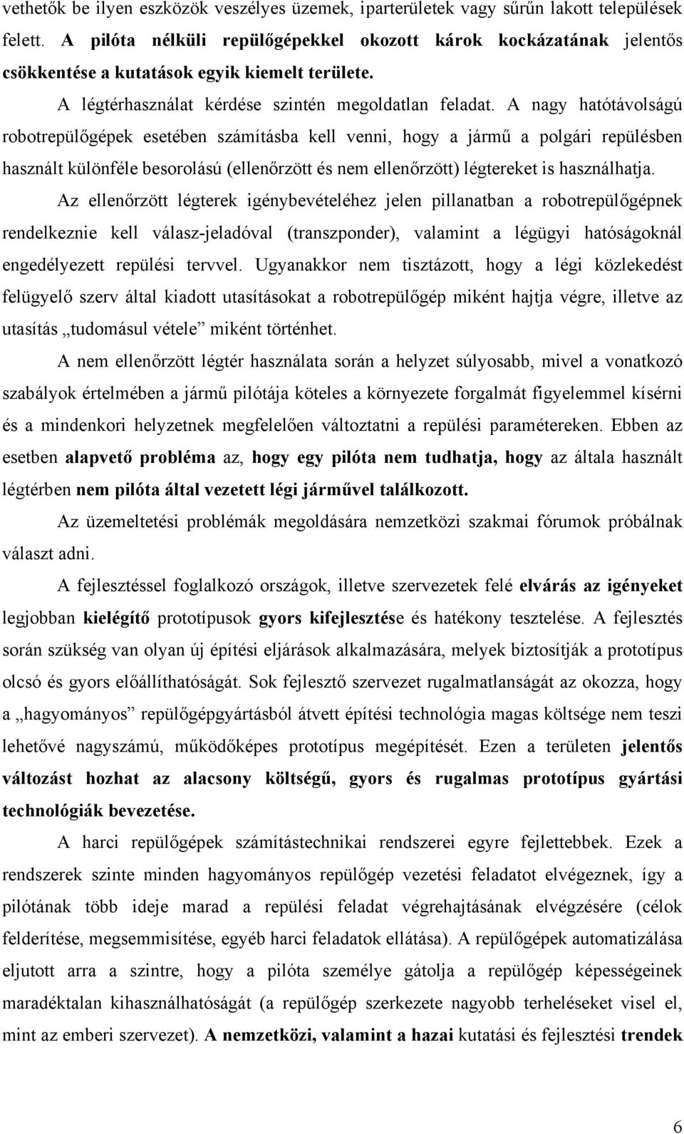 A nagy hatótávolságú robotrepülőgépek esetében számításba kell venni, hogy a jármű a polgári repülésben használt különféle besorolású (ellenőrzött és nem ellenőrzött) légtereket is használhatja.