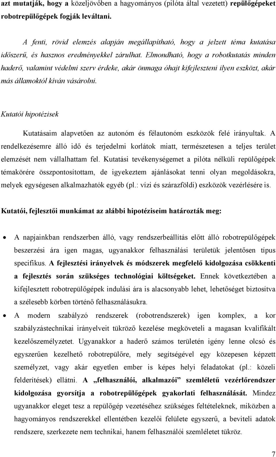 Elmondható, hogy a robotkutatás minden haderő, valamint védelmi szerv érdeke, akár önmaga óhajt kifejleszteni ilyen eszközt, akár más államoktól kíván vásárolni.