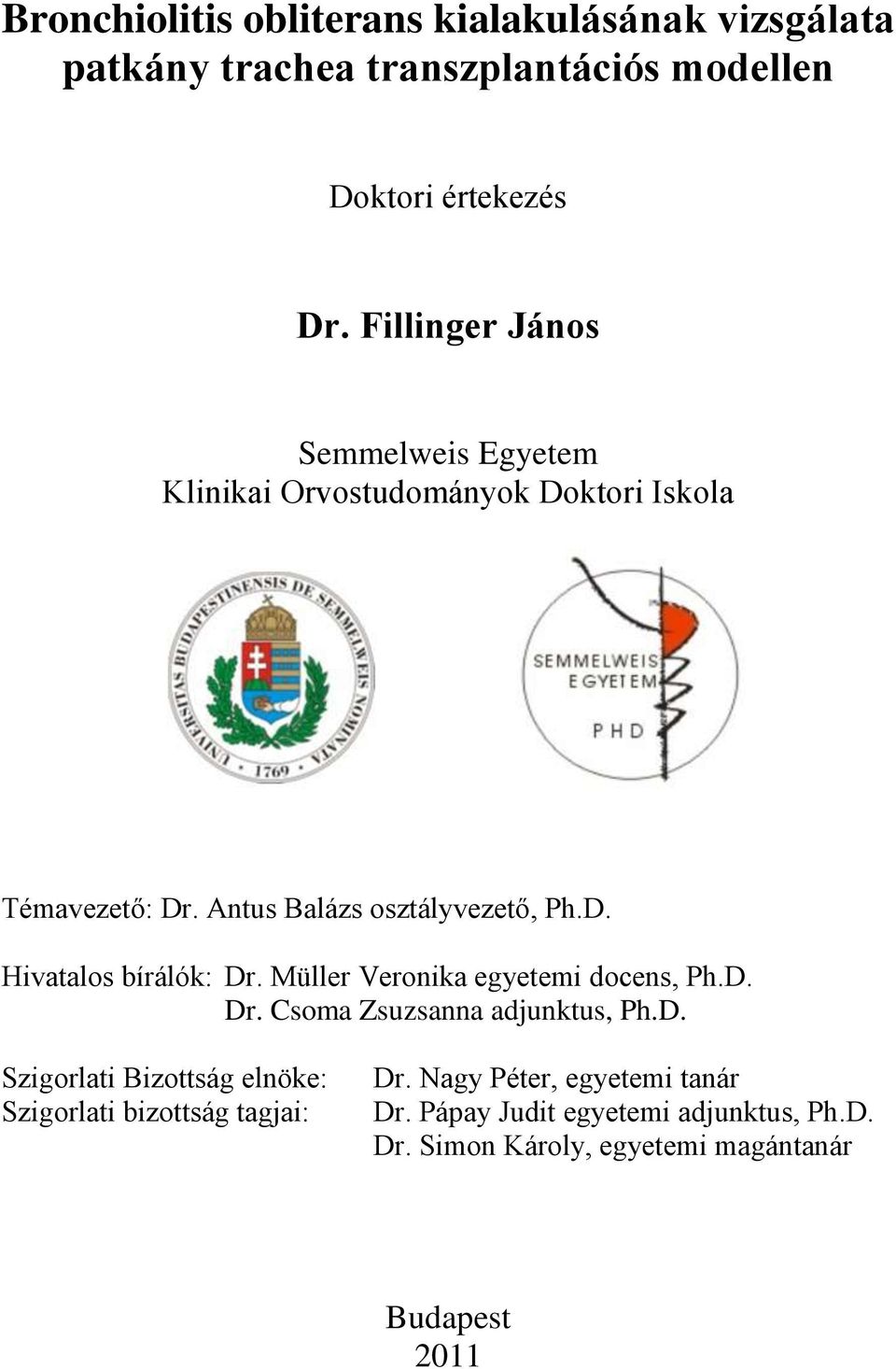 Müller Veronika egyetemi docens, Ph.D. Dr. Csoma Zsuzsanna adjunktus, Ph.D. Szigorlati Bizottság elnöke: Szigorlati bizottság tagjai: Dr.