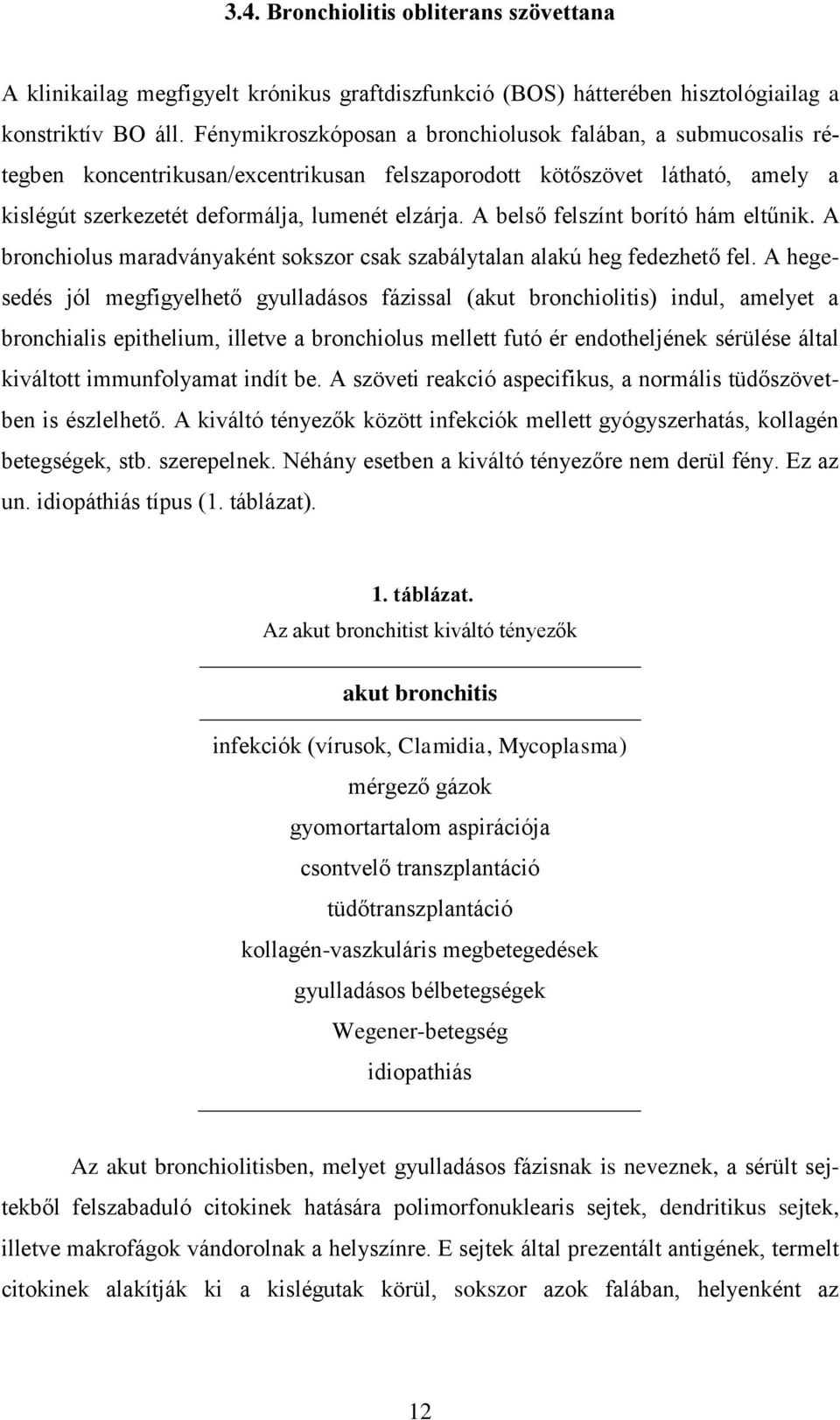 A belső felszínt borító hám eltűnik. A bronchiolus maradványaként sokszor csak szabálytalan alakú heg fedezhető fel.