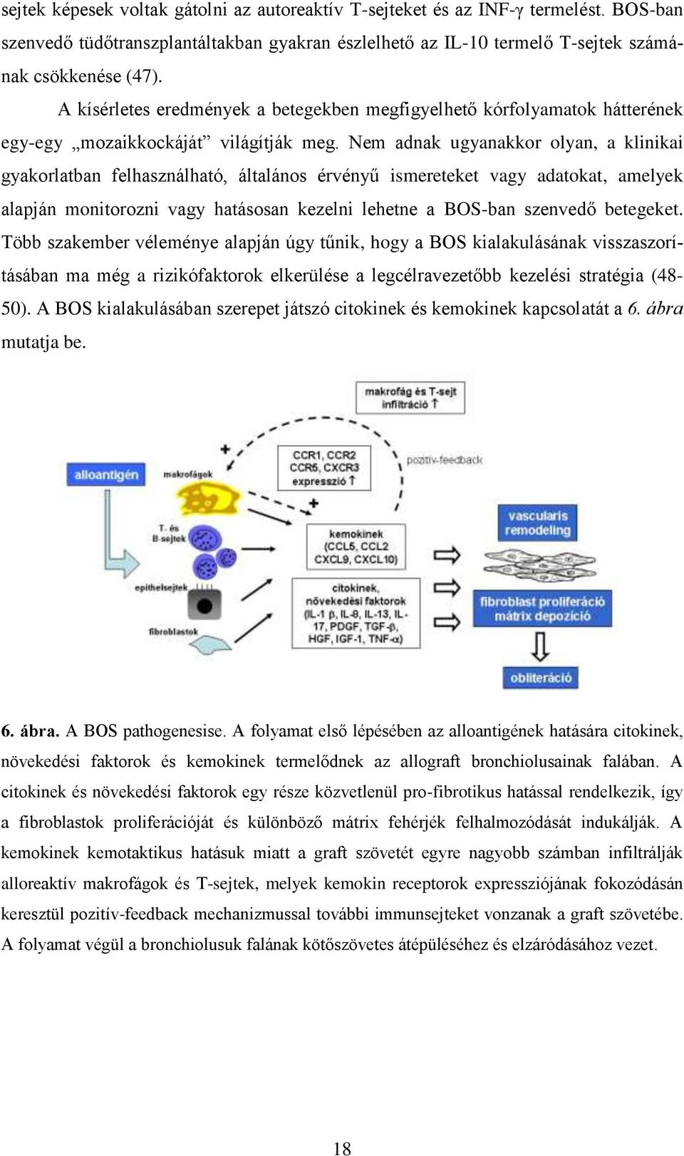 Nem adnak ugyanakkor olyan, a klinikai gyakorlatban felhasználható, általános érvényű ismereteket vagy adatokat, amelyek alapján monitorozni vagy hatásosan kezelni lehetne a BOS-ban szenvedő