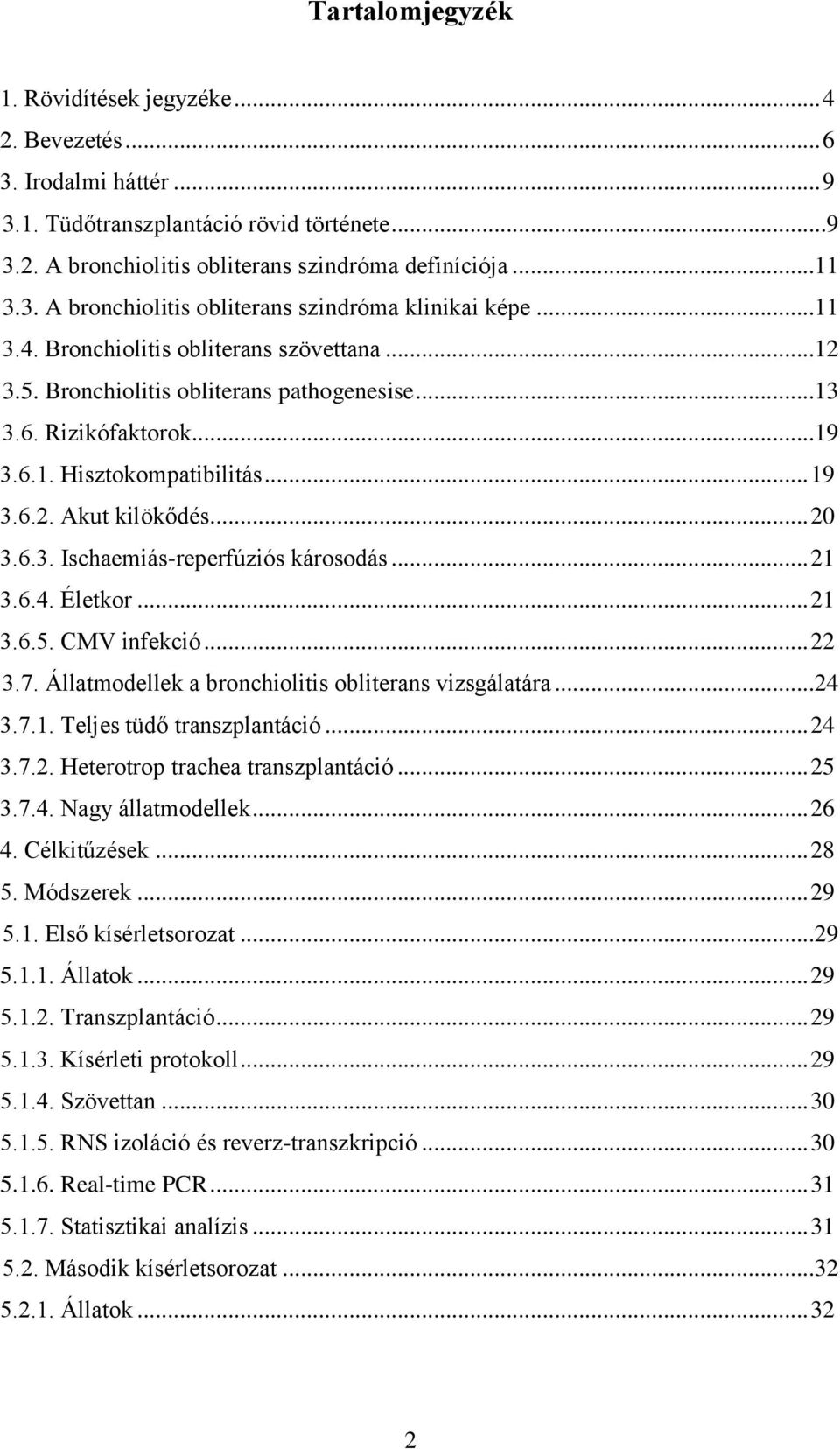 .. 21 3.6.4. Életkor... 21 3.6.5. CMV infekció... 22 3.7. Állatmodellek a bronchiolitis obliterans vizsgálatára...24 3.7.1. Teljes tüdő transzplantáció... 24 3.7.2. Heterotrop trachea transzplantáció.