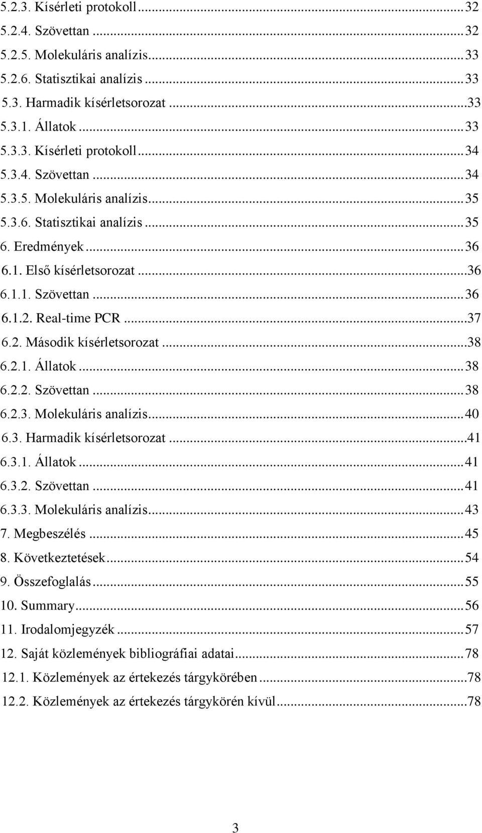 ..38 6.2.1. Állatok... 38 6.2.2. Szövettan... 38 6.2.3. Molekuláris analízis... 40 6.3. Harmadik kísérletsorozat...41 6.3.1. Állatok... 41 6.3.2. Szövettan... 41 6.3.3. Molekuláris analízis... 43 7.