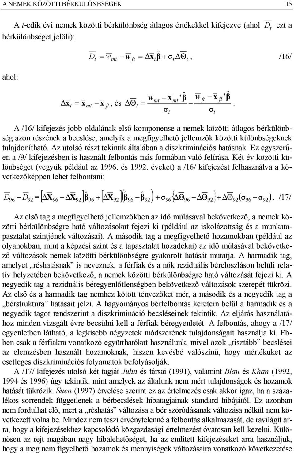 σ σ t t A /16/ kifejezés jobb oldalának első komponense a nemek közötti átlagos bérkülönbség azon részének a becslése, amelyik a megfigyelhető jellemzők közötti különbségeknek tulajdonítható.