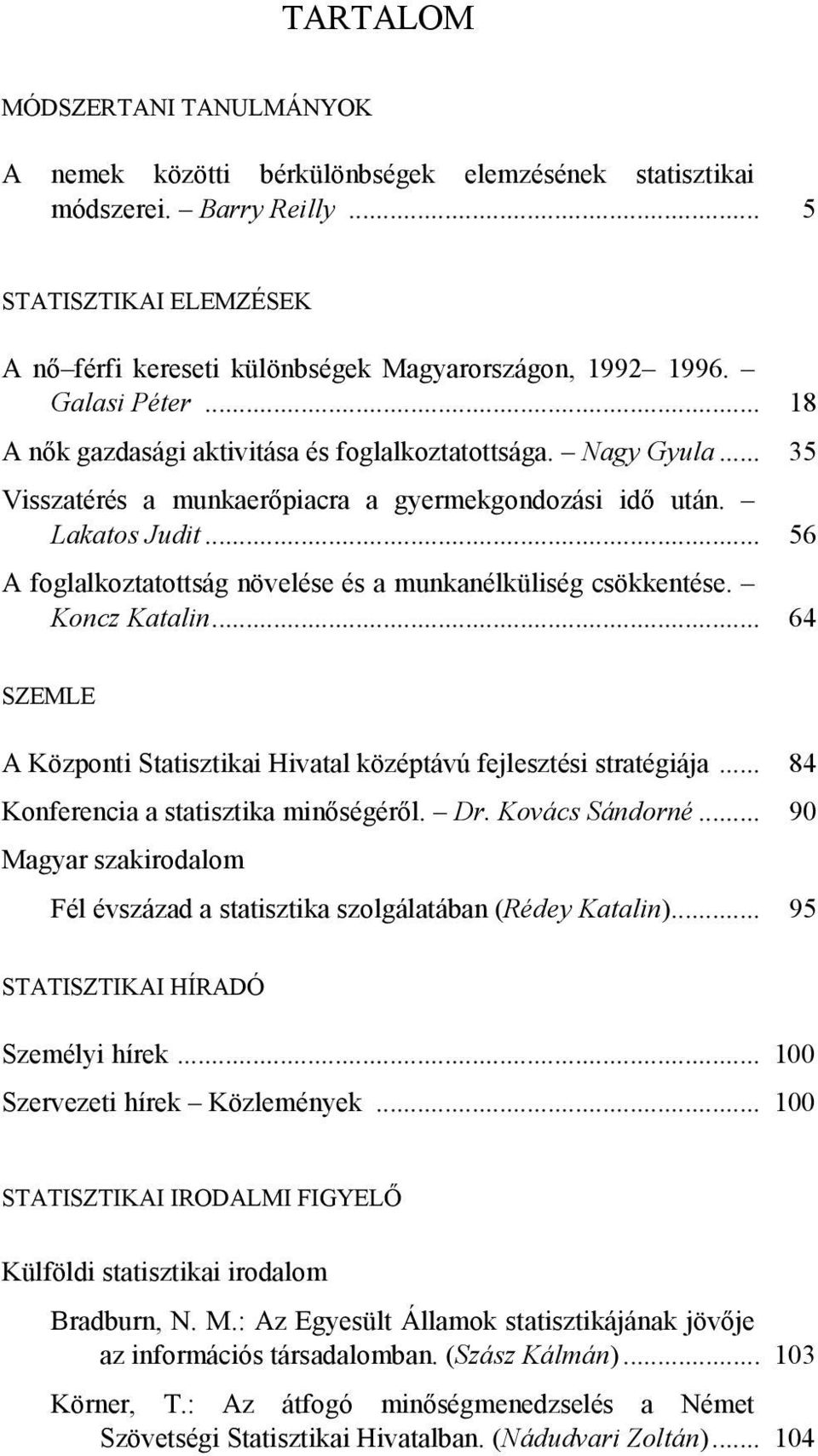 .. 56 A foglalkoztatottság növelése és a munkanélküliség csökkentése. Koncz Katalin... 64 SZEMLE A Központi Statisztikai Hivatal középtávú fejlesztési stratégiája.