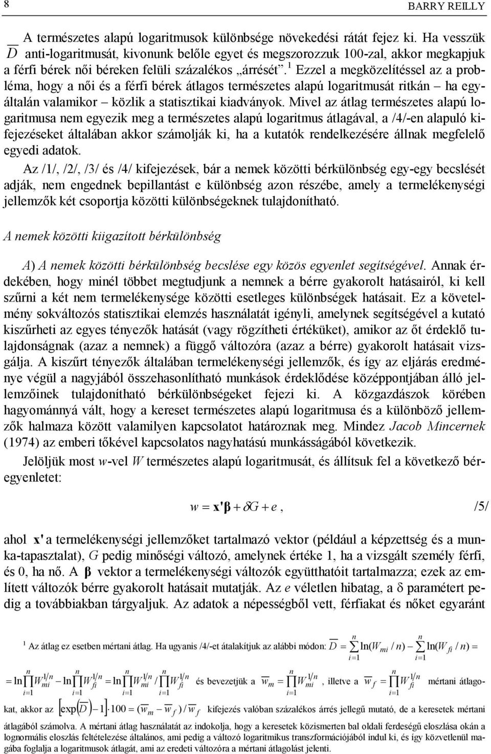 1 Ezzel a megközelítéssel az a probléma, hogy a női és a férfi bérek átlagos természetes alapú logaritmusát ritkán ha egyáltalán valamikor közlik a statisztikai kiadványok.