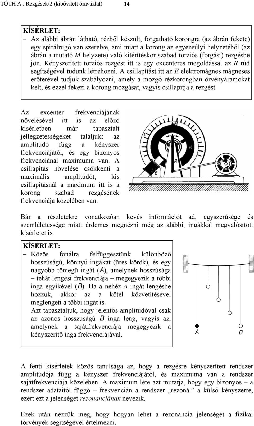 ágneses eőteével tudju szabályozni, aely a ozgó ézoongban övényáaoat elt, és ezzel féezi a oong ozgását, vagyis csillapítja a ezgést Az excente fevenciájána növelésével itt is az előző íséletben á