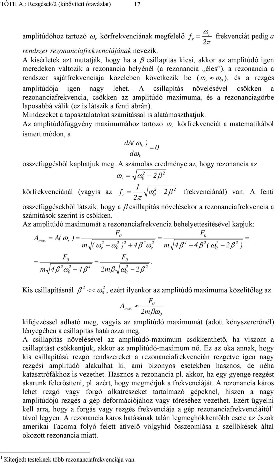 a ezonanciafevencia, csöen az aplitúdó axiua, és a ezonanciagöbe laposabbá váli (ez is látszi a fenti ábán Mindezeet a tapasztalatoat száítással is alátáaszthatju Az aplitúdófüggvény axiuához tatozó