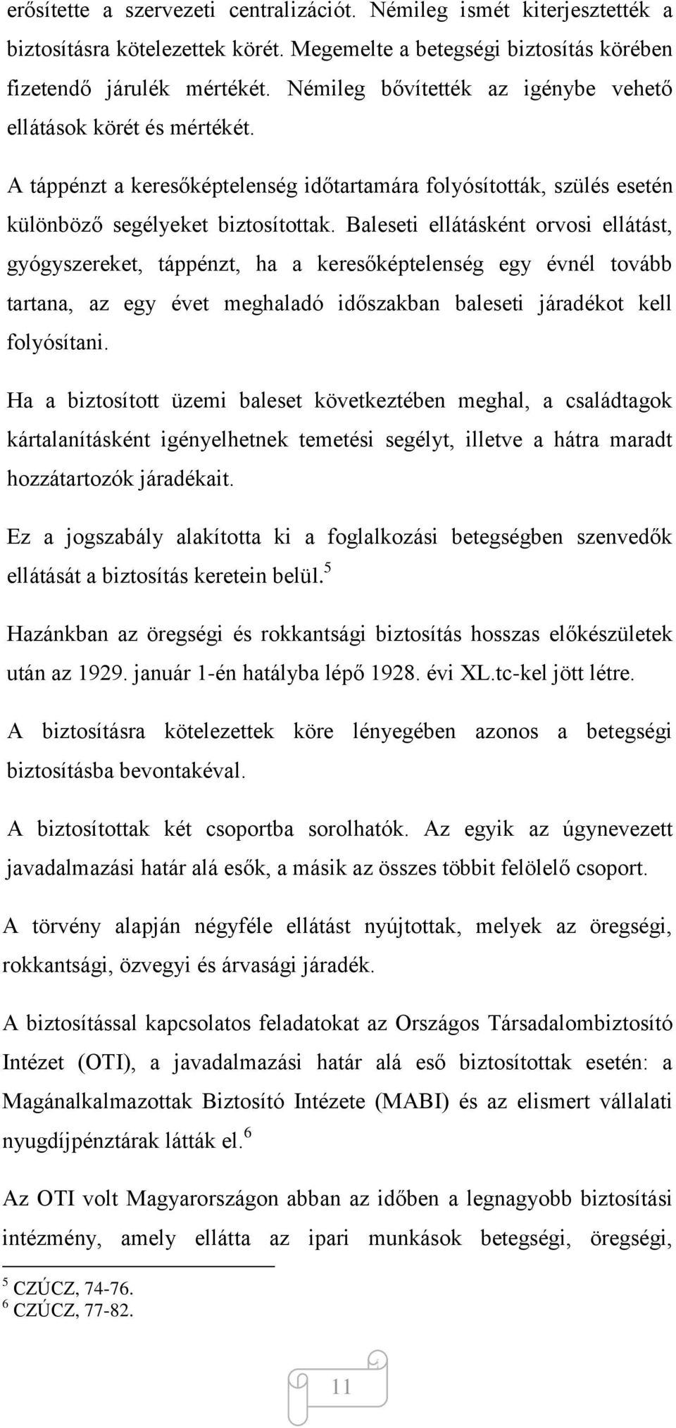 Baleseti ellátásként orvosi ellátást, gyógyszereket, táppénzt, ha a keresőképtelenség egy évnél tovább tartana, az egy évet meghaladó időszakban baleseti járadékot kell folyósítani.