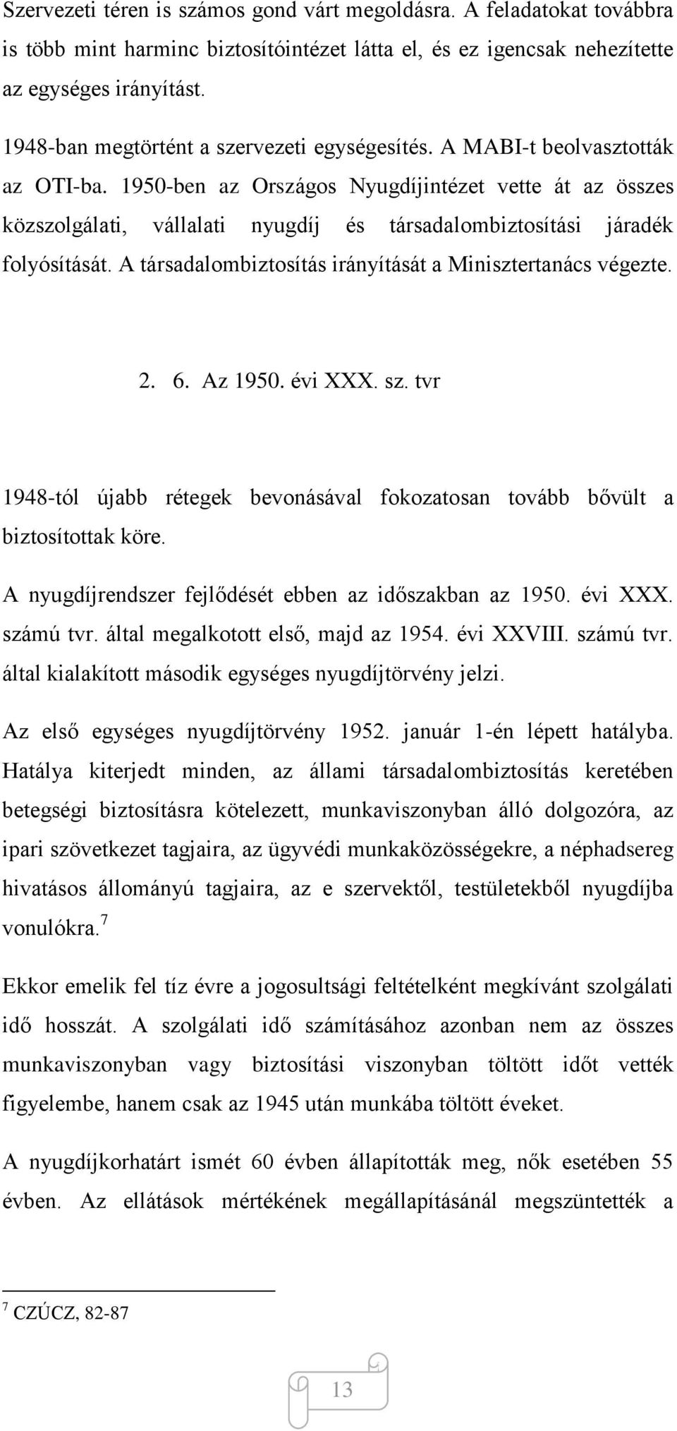 1950-ben az Országos Nyugdíjintézet vette át az összes közszolgálati, vállalati nyugdíj és társadalombiztosítási járadék folyósítását. A társadalombiztosítás irányítását a Minisztertanács végezte. 2.