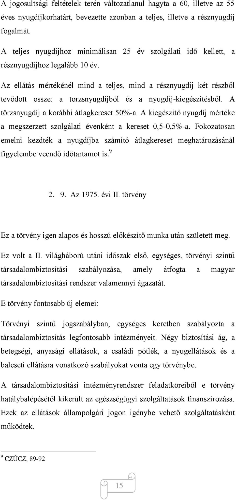 Az ellátás mértékénél mind a teljes, mind a résznyugdíj két részből tevődött össze: a törzsnyugdíjból és a nyugdíj-kiegészítésből. A törzsnyugdíj a korábbi átlagkereset 50%-a.