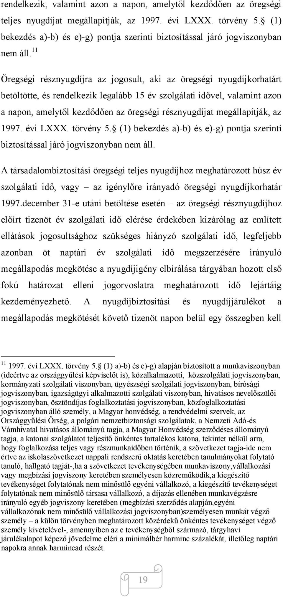 11 Öregségi résznyugdíjra az jogosult, aki az öregségi nyugdíjkorhatárt betöltötte, és rendelkezik legalább 15 év szolgálati idővel, valamint azon a napon, amelytől kezdődően az öregségi