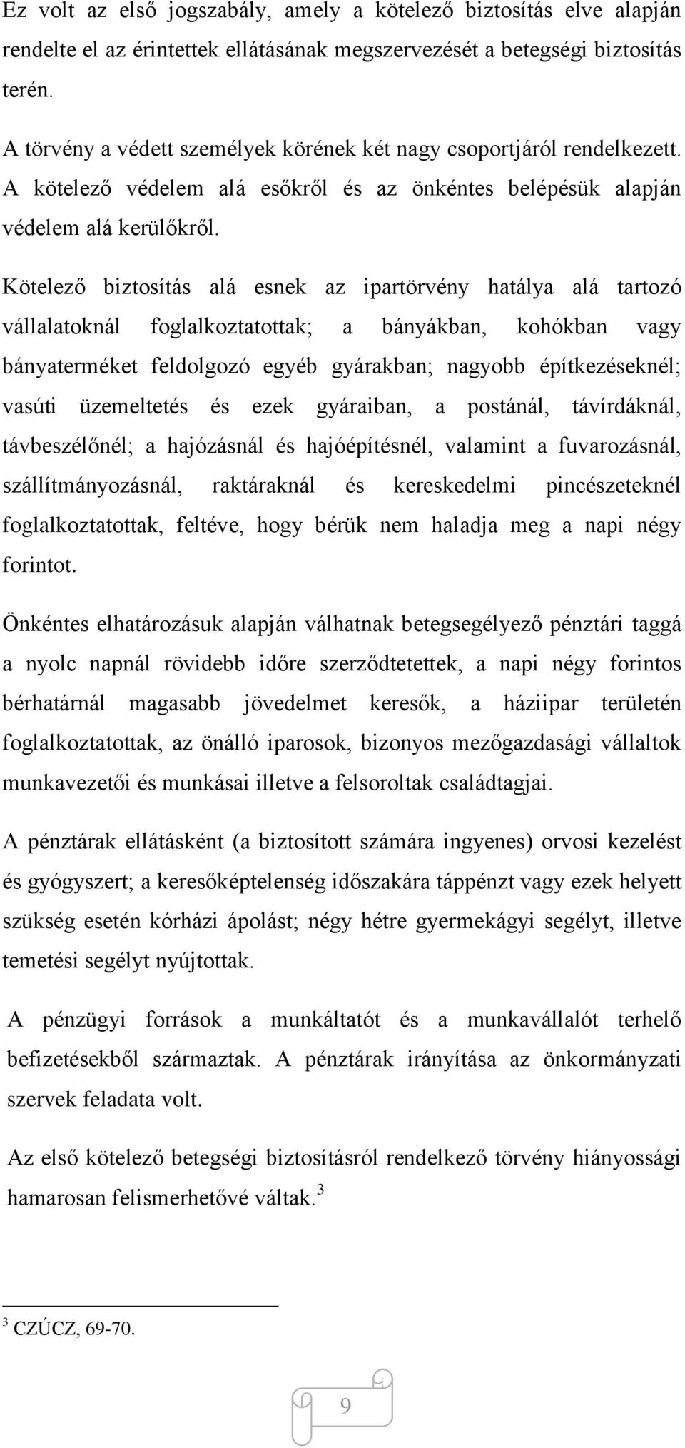 Kötelező biztosítás alá esnek az ipartörvény hatálya alá tartozó vállalatoknál foglalkoztatottak; a bányákban, kohókban vagy bányaterméket feldolgozó egyéb gyárakban; nagyobb építkezéseknél; vasúti