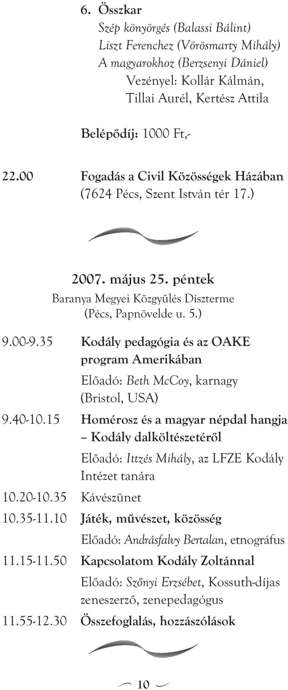 35 Kodály pedagógia és az OAKE program Amerikában Előadó: Beth McCoy, karnagy (Bristol, USA) 9.40-10.15 Homérosz és a magyar népdal hangja Kodály dalköltészetéről 10.20-10.