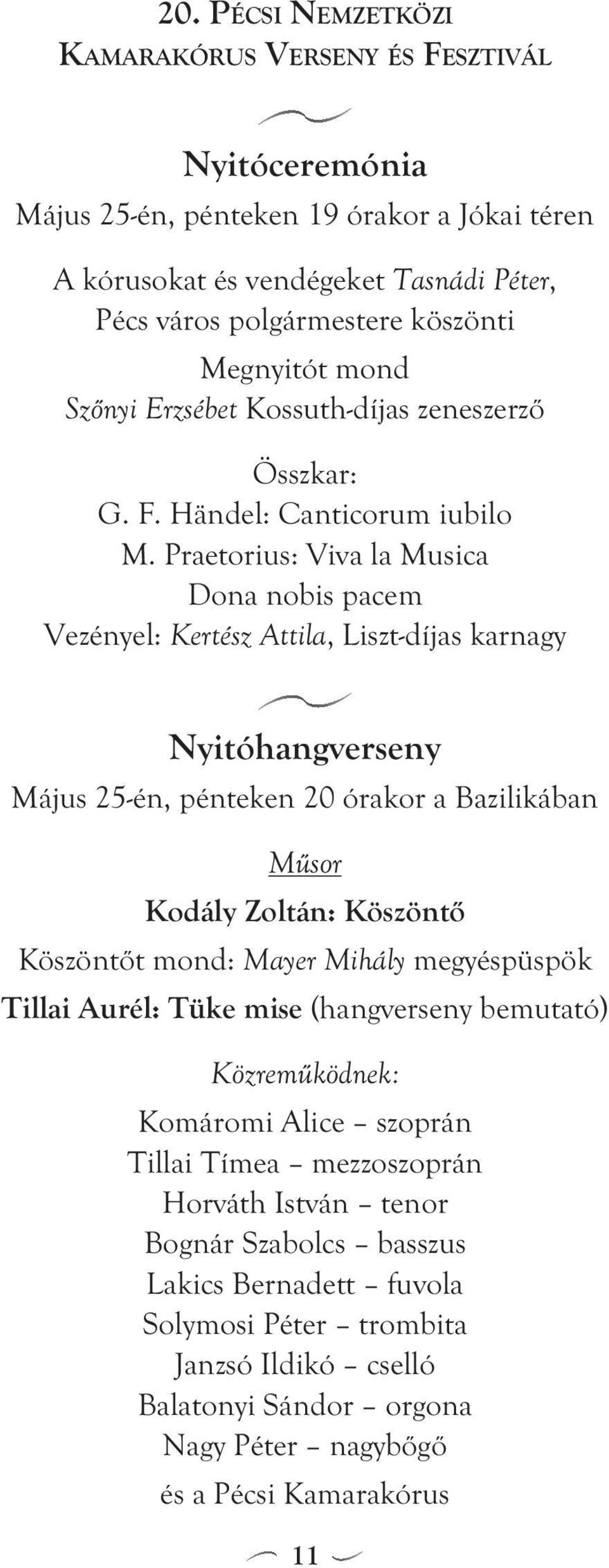 Praetorius: Viva la Musica Dona nobis pacem Vezényel: Kertész Attila, Liszt-díjas karnagy Nyitóhangverseny Május 25-én, pénteken 20 órakor a Bazilikában Műsor Kodály Zoltán: Köszöntő Köszöntőt mond: