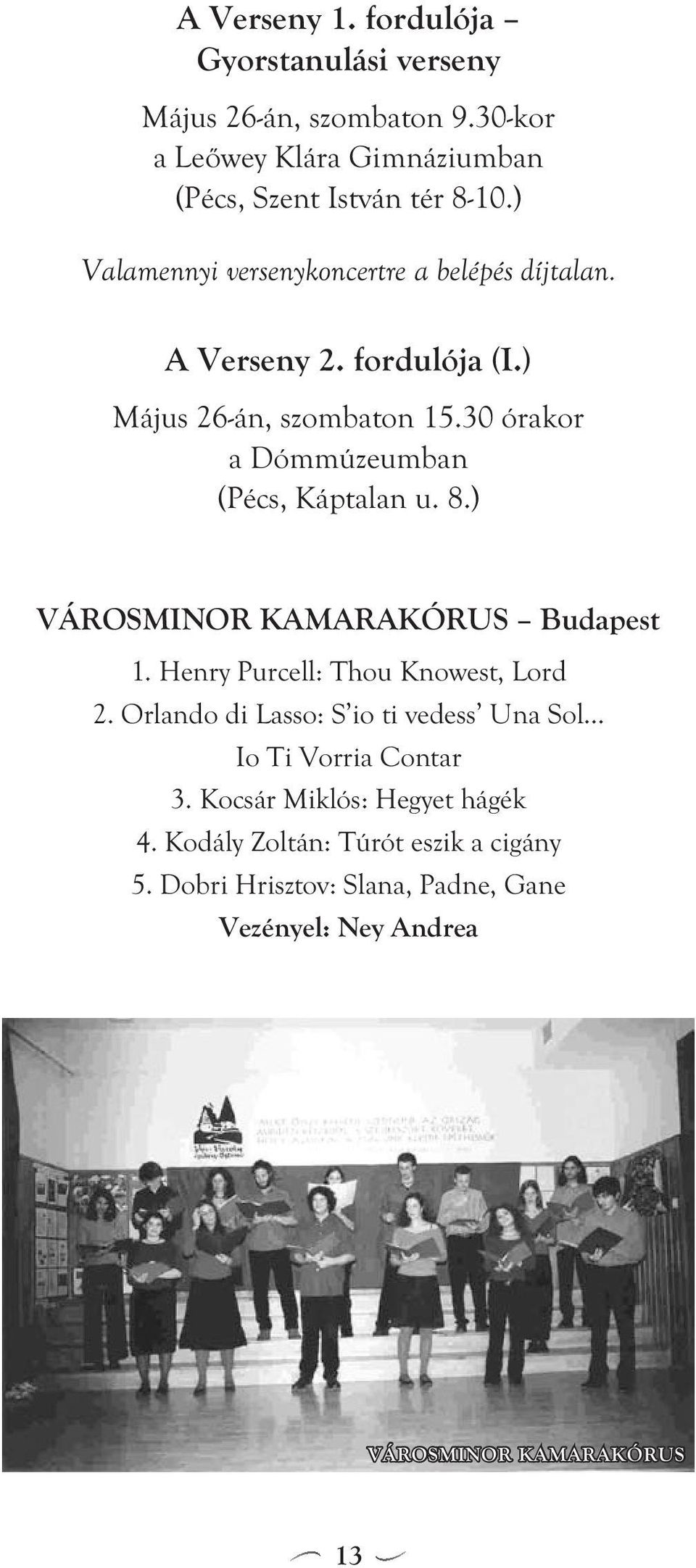 30 órakor a Dómmúzeumban (Pécs, Káptalan u. 8.) VÁROSMINOR KAMARAKÓRUS Budapest 1. Henry Purcell: Thou Knowest, Lord 2.