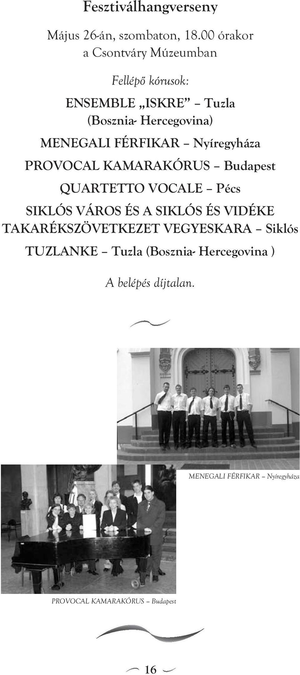 FÉRFIKAR Nyíregyháza PROVOCAL KAMARAKÓRUS Budapest QUARTETTO VOCALE Pécs SIKLÓS VÁROS ÉS A SIKLÓS ÉS