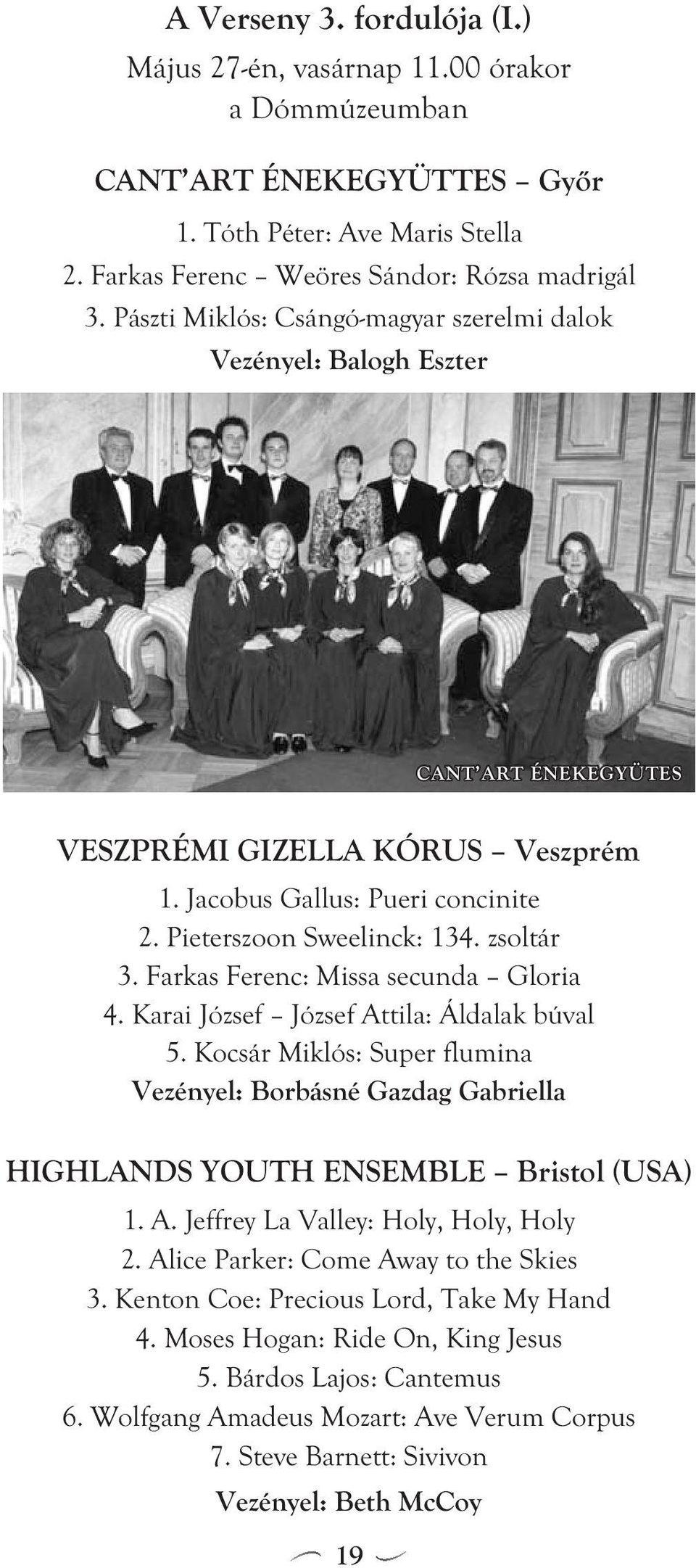 Farkas Ferenc: Missa secunda Gloria 4. Karai József József Attila: Áldalak búval 5. Kocsár Miklós: Super flumina Vezényel: Borbásné Gazdag Gabriella HIGHLANDS YOUTH ENSEMBLE Bristol (USA) 1. A. Jeffrey La Valley: Holy, Holy, Holy 2.