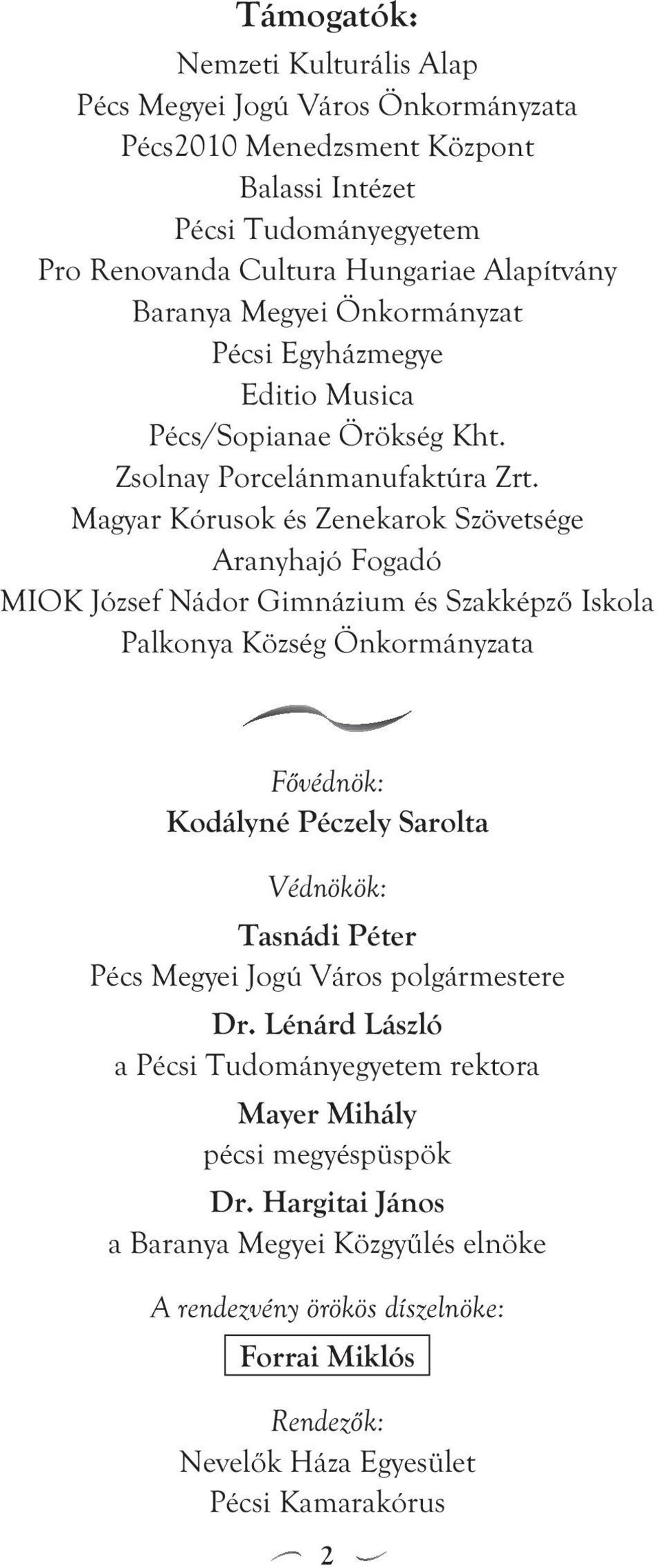 Magyar Kórusok és Zenekarok Szövetsége Aranyhajó Fogadó MIOK József Nádor Gimnázium és Szakképző Iskola Palkonya Község Önkormányzata Fővédnök: Kodályné Péczely Sarolta Védnökök: Tasnádi